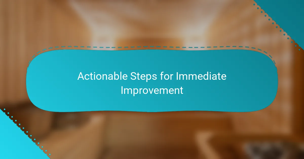 Actionable Steps for Immediate Improvement