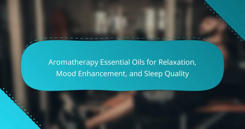 Aromatherapy Essential Oils for Relaxation, Mood Enhancement, and Sleep Quality