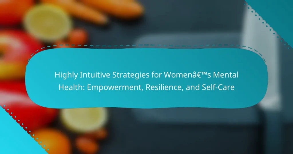 Highly Intuitive Strategies for Women’s Mental Health: Empowerment, Resilience, and Self-Care