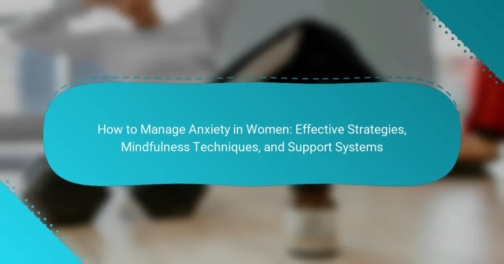 How to Manage Anxiety in Women: Effective Strategies, Mindfulness Techniques, and Support Systems
