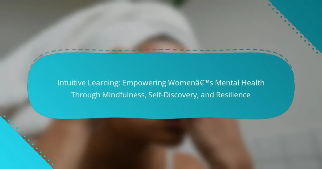 Intuitive Learning: Empowering Women’s Mental Health Through Mindfulness, Self-Discovery, and Resilience