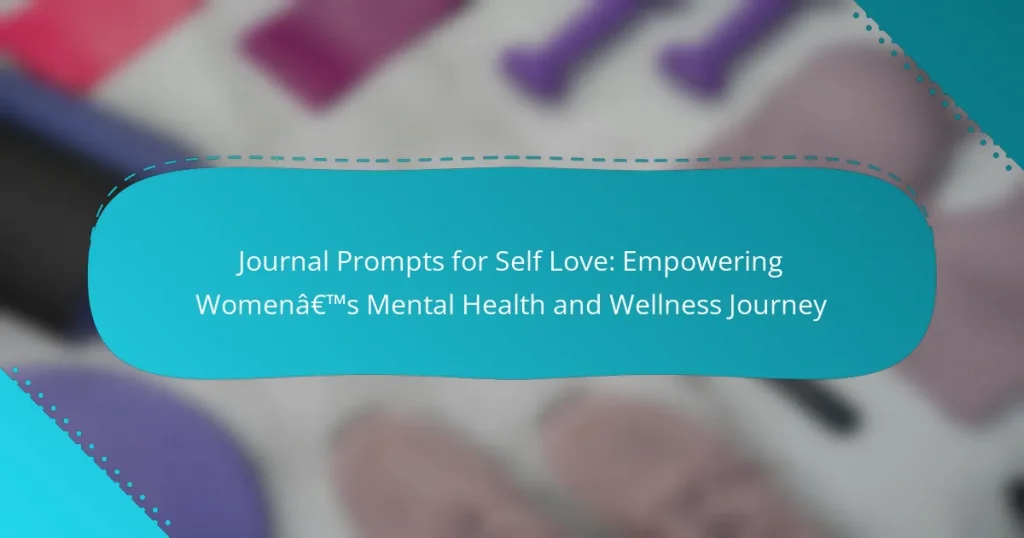 Journal Prompts for Self Love: Empowering Women’s Mental Health and Wellness Journey