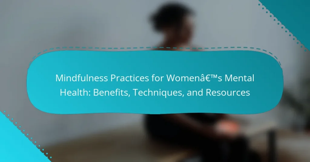 Mindfulness Practices for Women’s Mental Health: Benefits, Techniques, and Resources