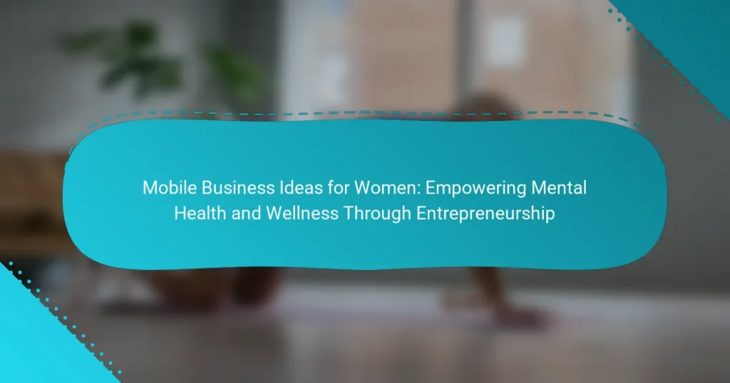 Mobile Business Ideas for Women: Empowering Mental Health and Wellness Through Entrepreneurship