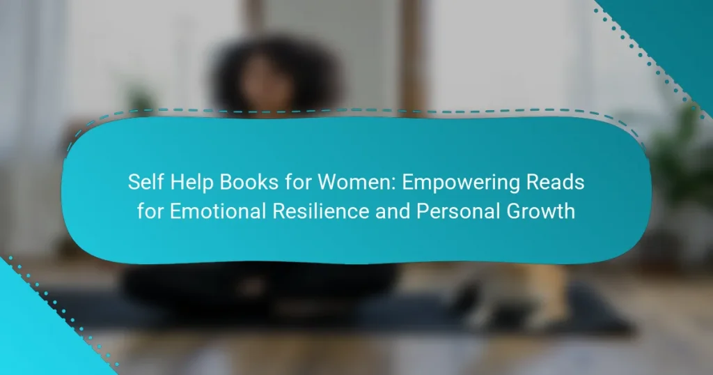 Self Help Books for Women: Empowering Reads for Emotional Resilience and Personal Growth