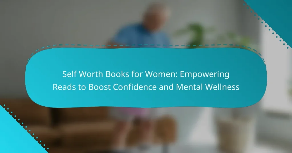Self Worth Books for Women: Empowering Reads to Boost Confidence and Mental Wellness