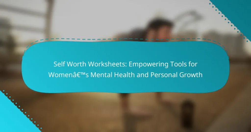 Self Worth Worksheets: Empowering Tools for Women’s Mental Health and Personal Growth