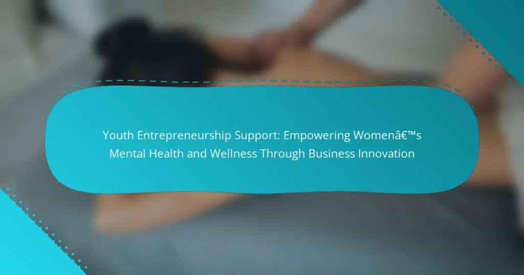 Youth Entrepreneurship Support: Empowering Women’s Mental Health and Wellness Through Business Innovation
