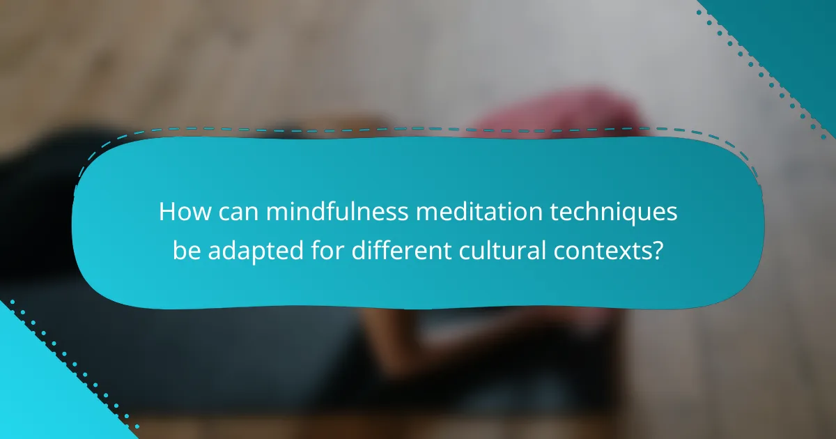 How can mindfulness meditation techniques be adapted for different cultural contexts?
