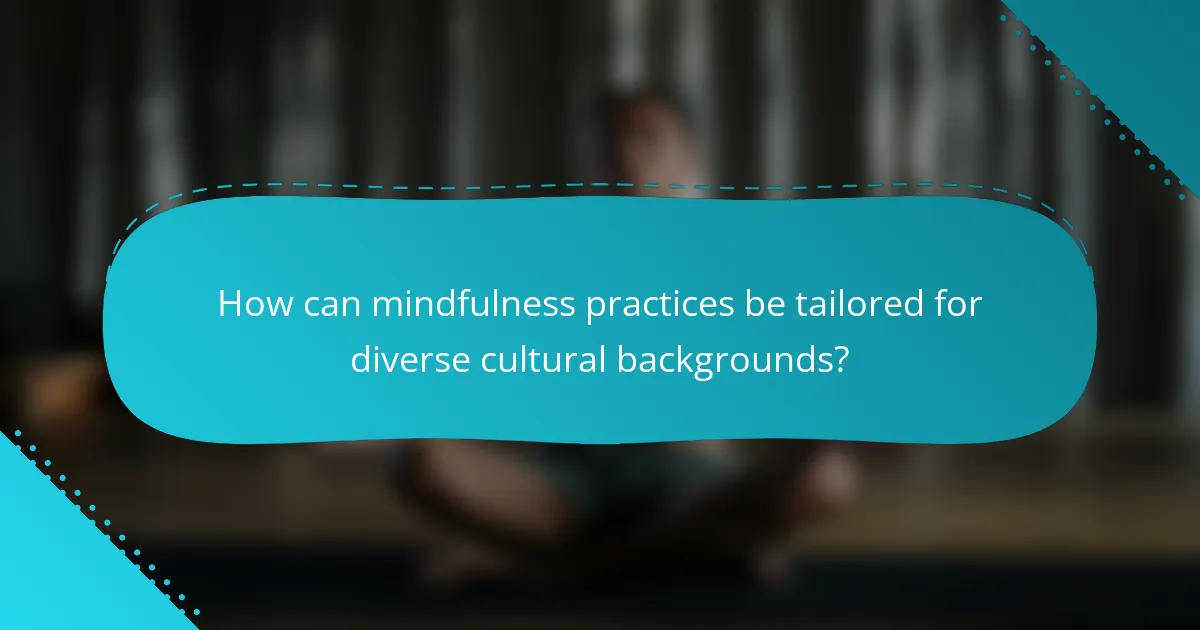 How can mindfulness practices be tailored for diverse cultural backgrounds?