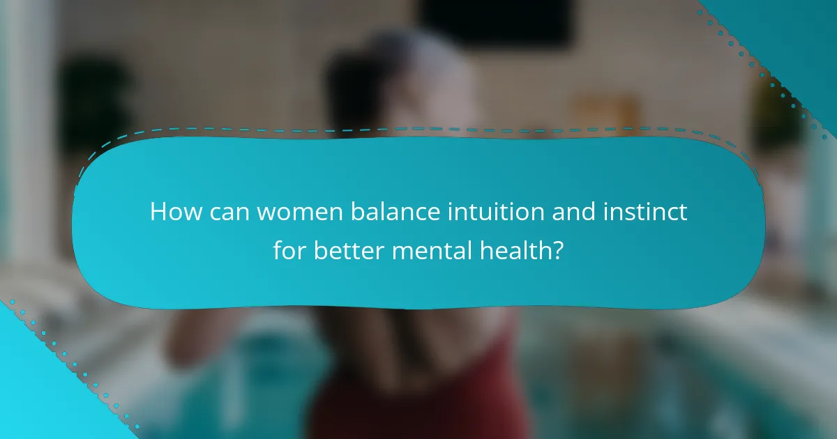 How can women balance intuition and instinct for better mental health?