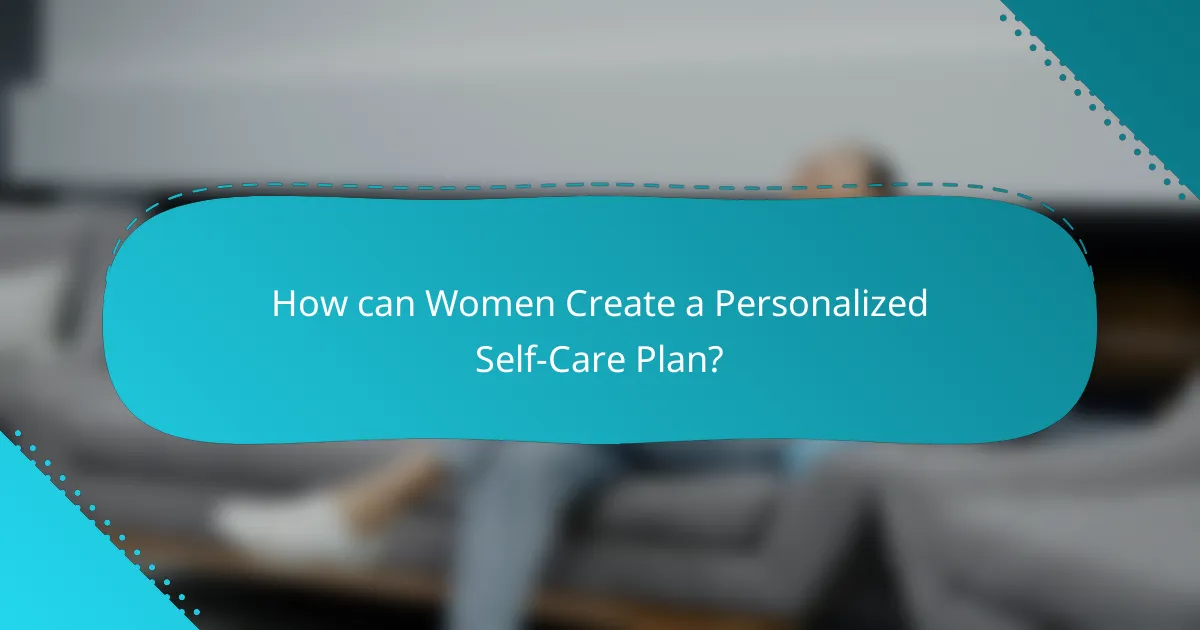 How can Women Create a Personalized Self-Care Plan?