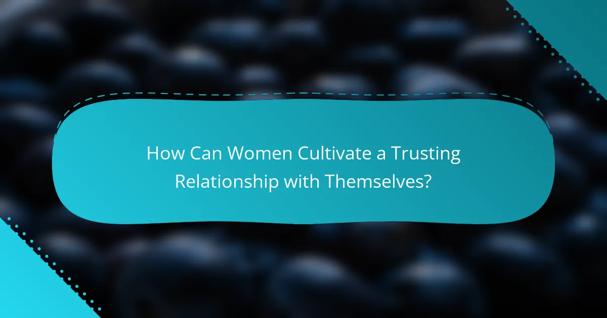 How Can Women Cultivate a Trusting Relationship with Themselves?