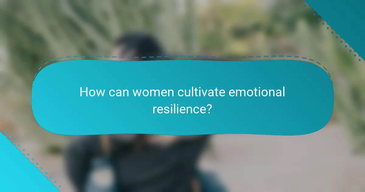How can women cultivate emotional resilience?