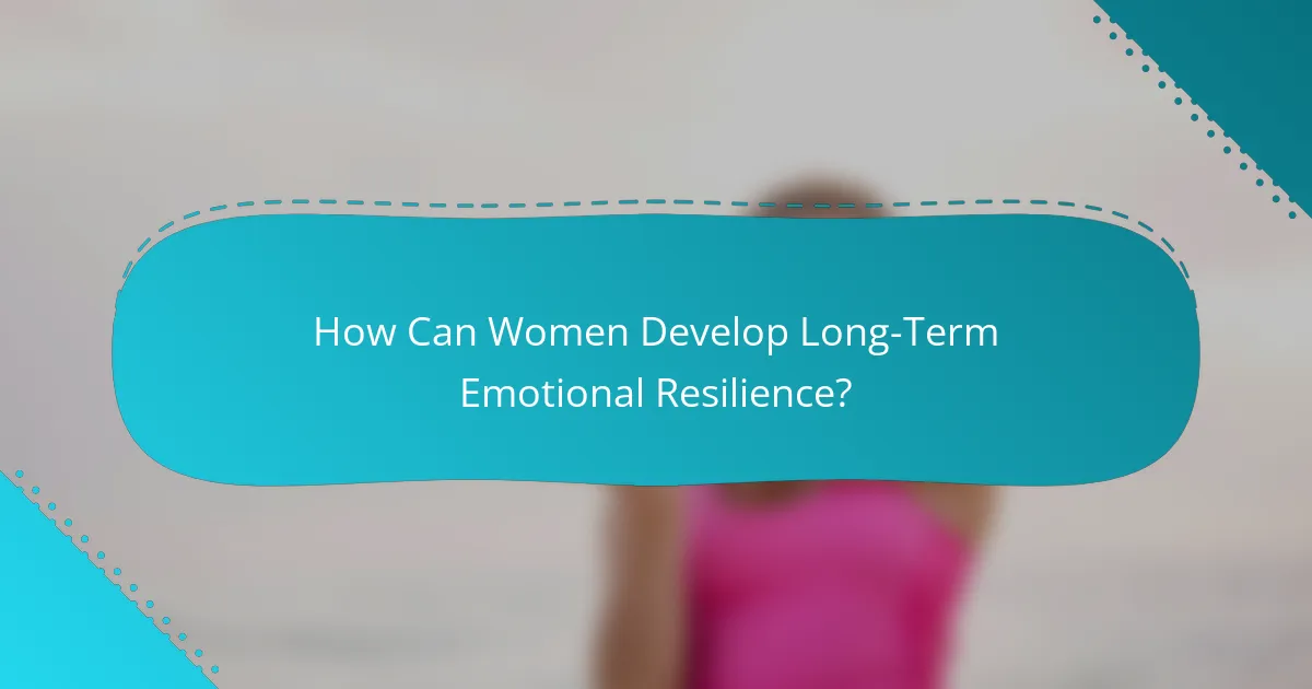 How Can Women Develop Long-Term Emotional Resilience?