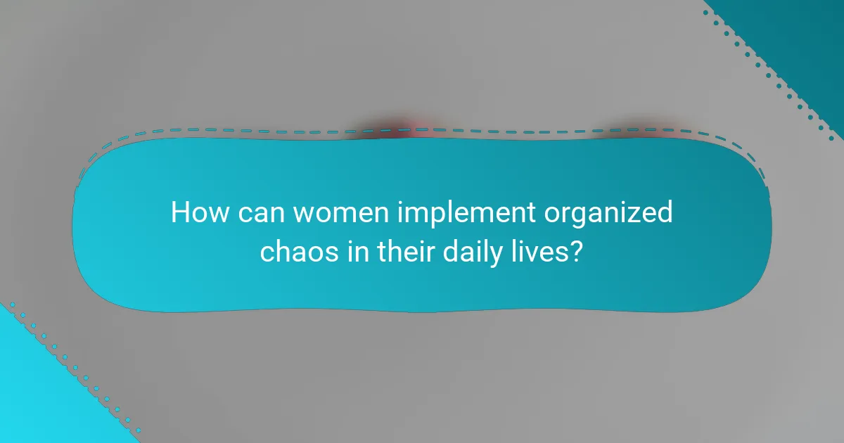 How can women implement organized chaos in their daily lives?