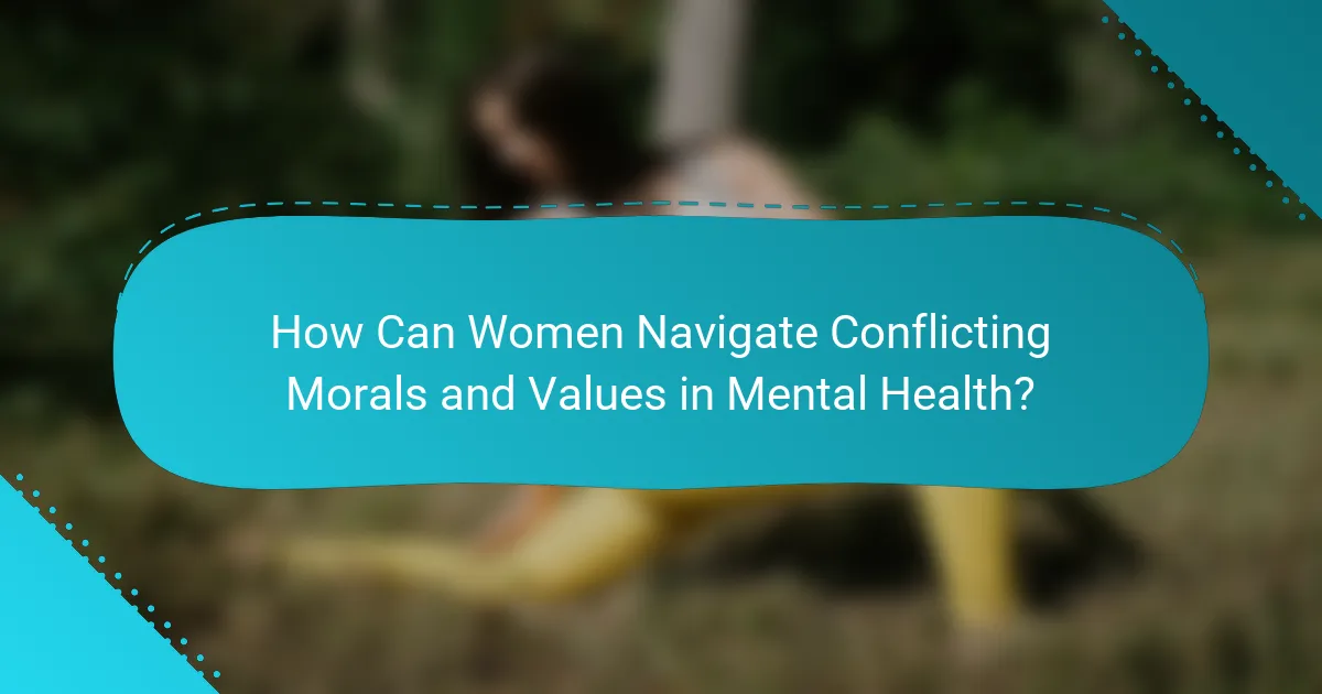 How Can Women Navigate Conflicting Morals and Values in Mental Health?