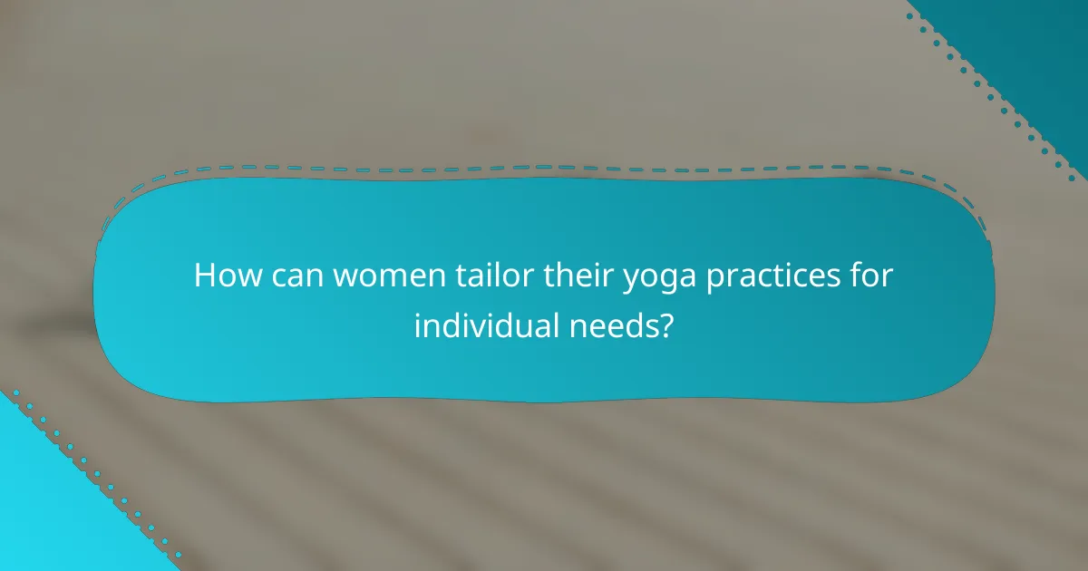 How can women tailor their yoga practices for individual needs?