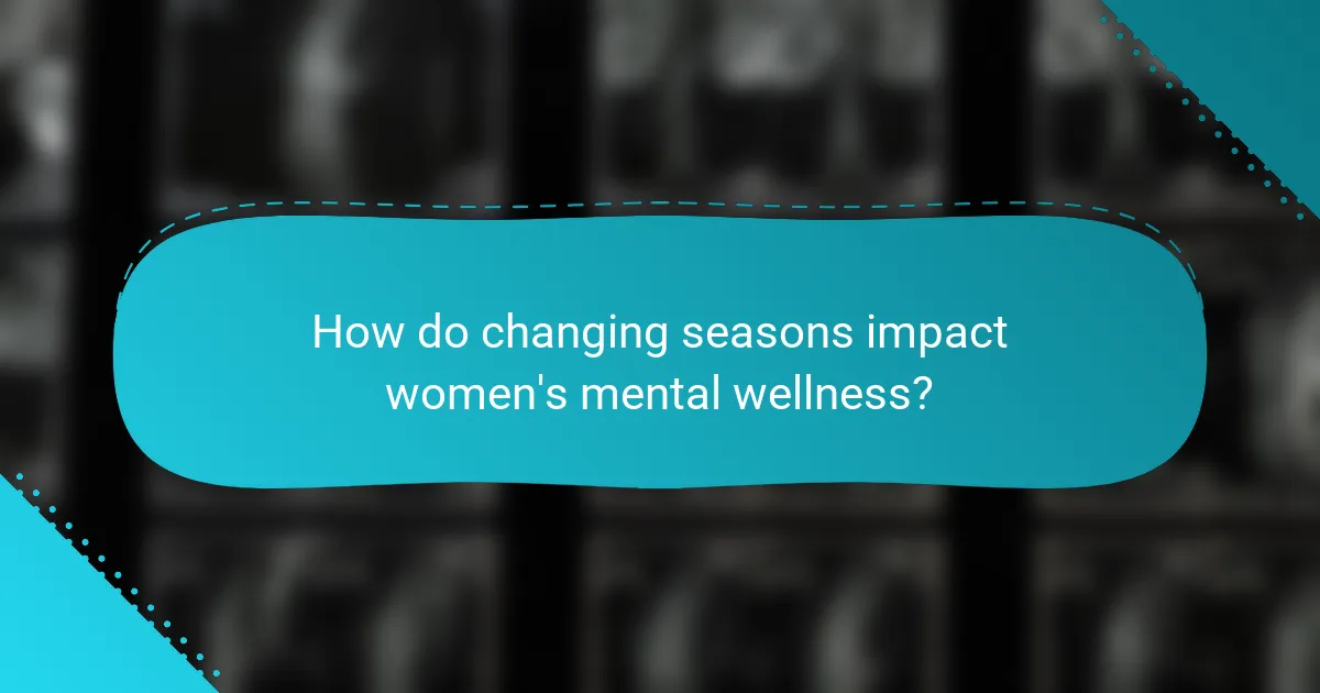 How do changing seasons impact women's mental wellness?