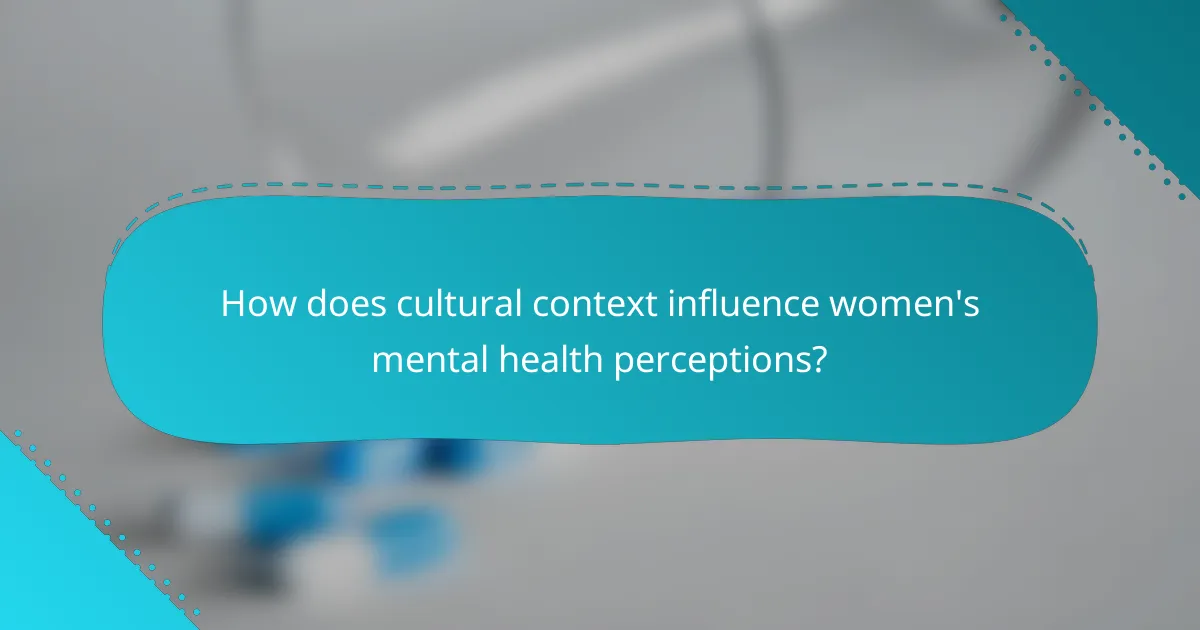 How does cultural context influence women's mental health perceptions?