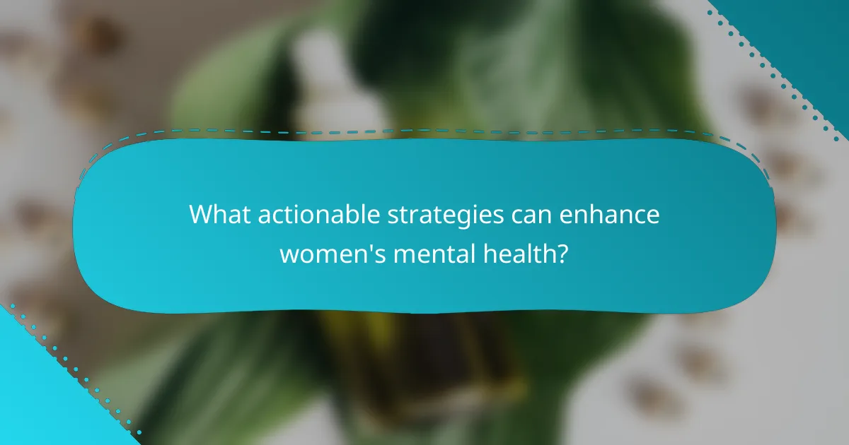 What actionable strategies can enhance women's mental health?