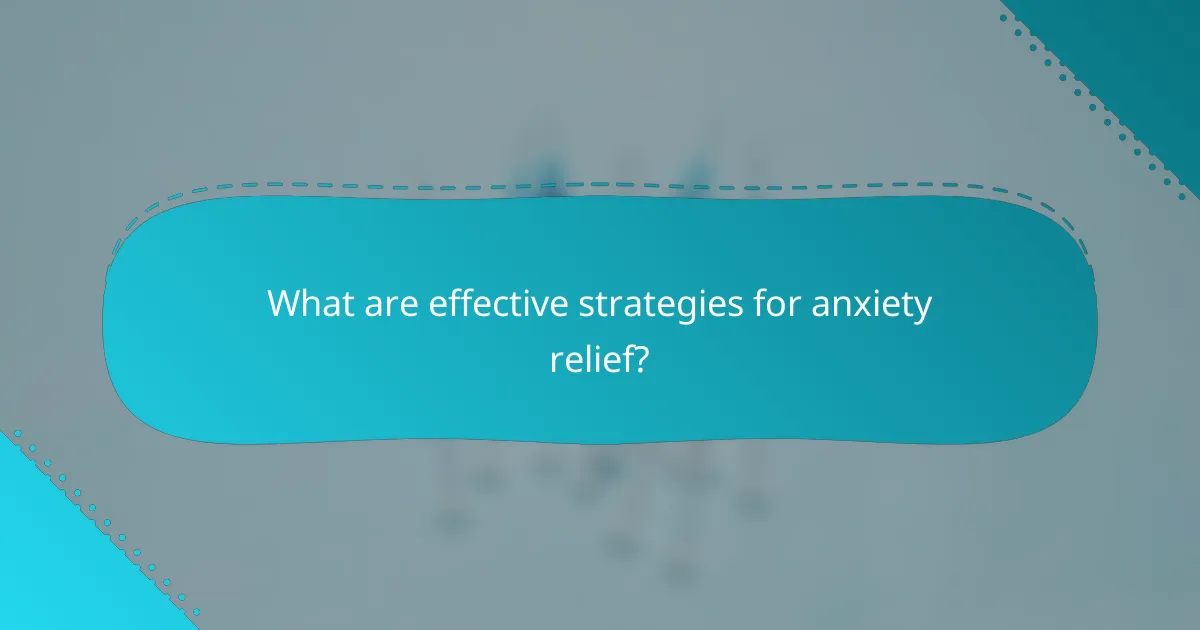 What are effective strategies for anxiety relief?