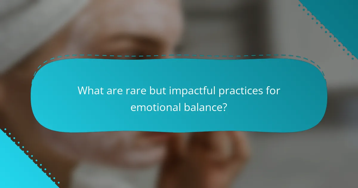 What are rare but impactful practices for emotional balance?