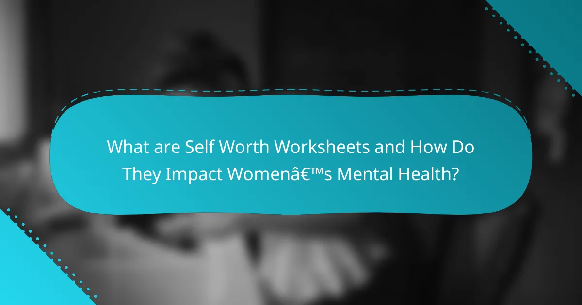 What are Self Worth Worksheets and How Do They Impact Women’s Mental Health?