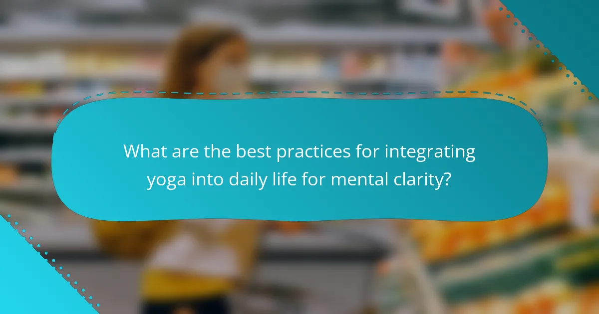 What are the best practices for integrating yoga into daily life for mental clarity?