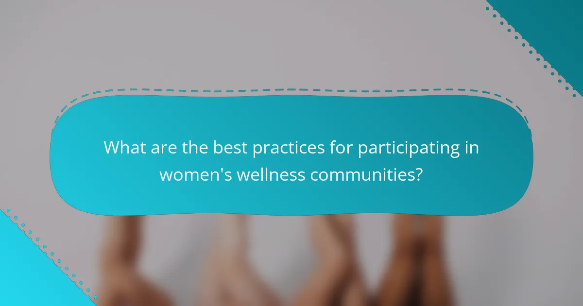 What are the best practices for participating in women's wellness communities?