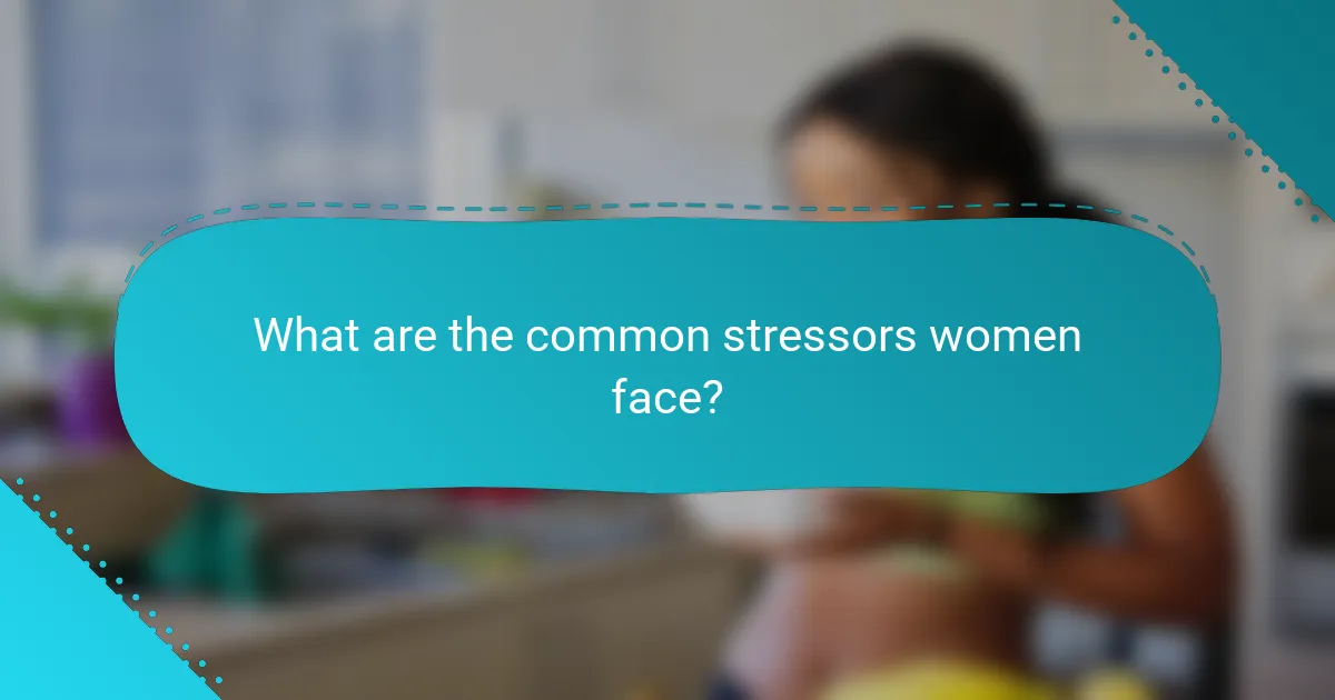 What are the common stressors women face?