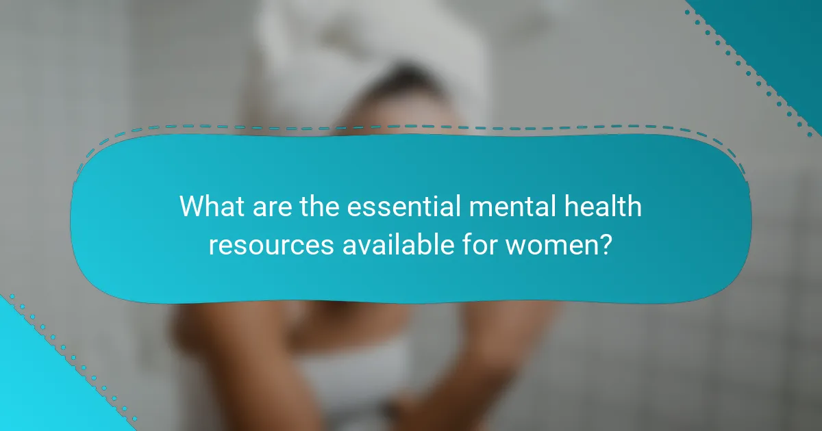 What are the essential mental health resources available for women?