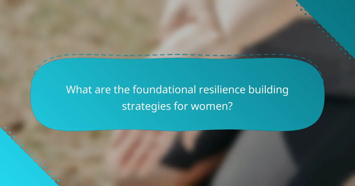 What are the foundational resilience building strategies for women?