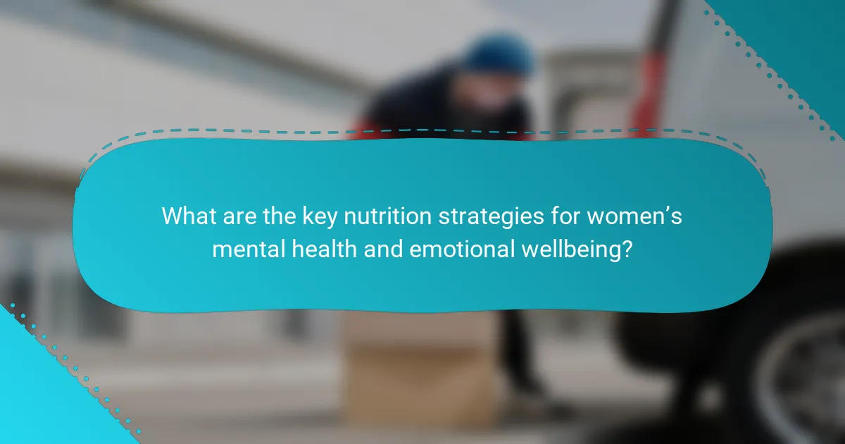 What are the key nutrition strategies for women’s mental health and emotional wellbeing?
