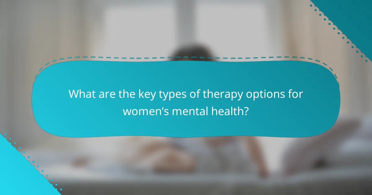 What are the key types of therapy options for women’s mental health?