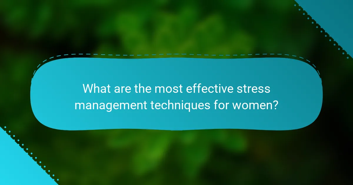 What are the most effective stress management techniques for women?