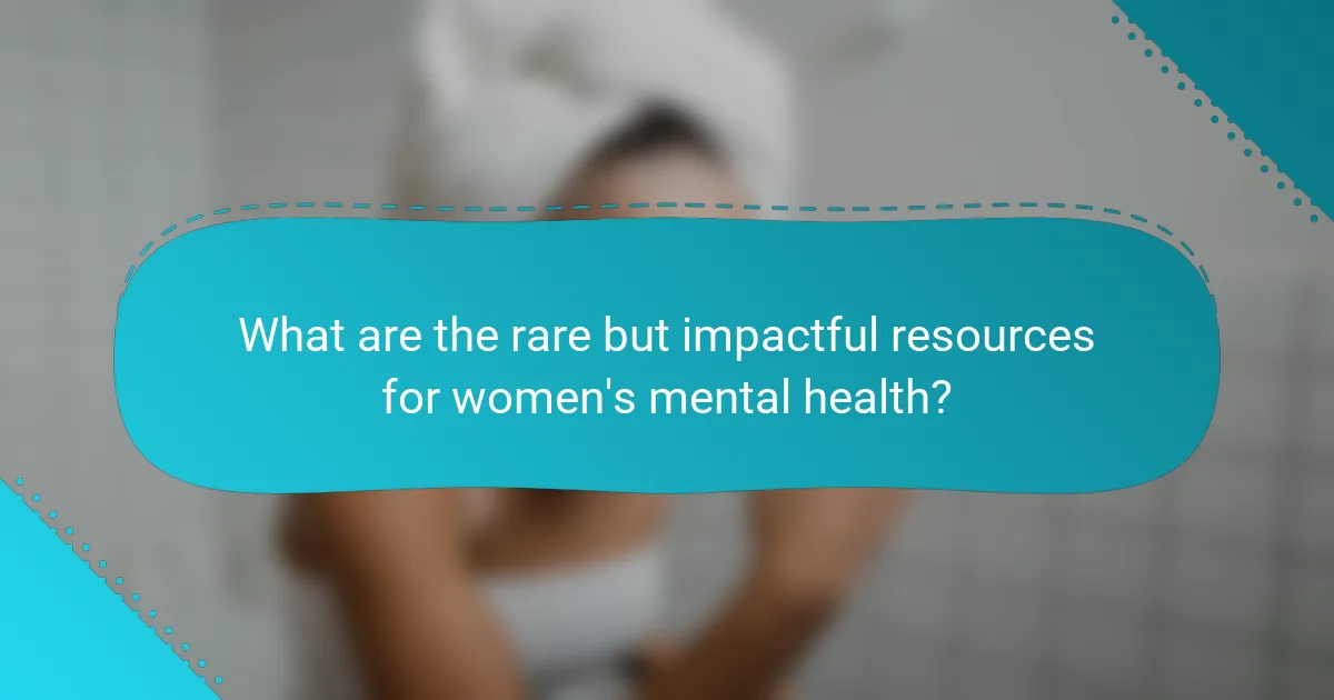 What are the rare but impactful resources for women's mental health?