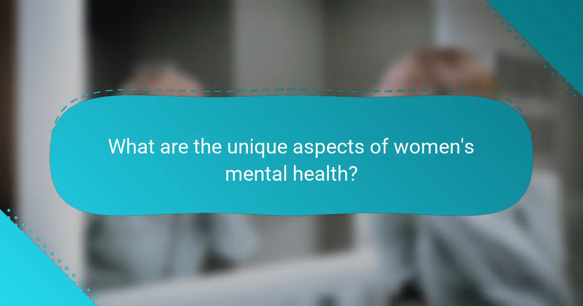 What are the unique aspects of women's mental health?