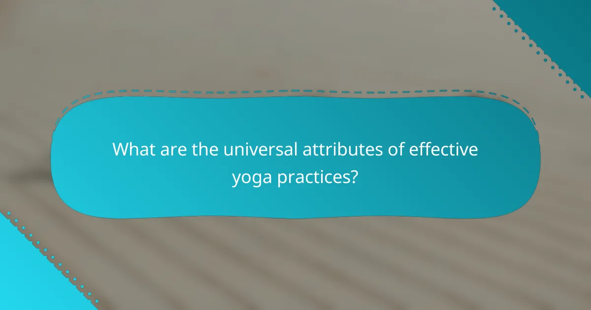 What are the universal attributes of effective yoga practices?