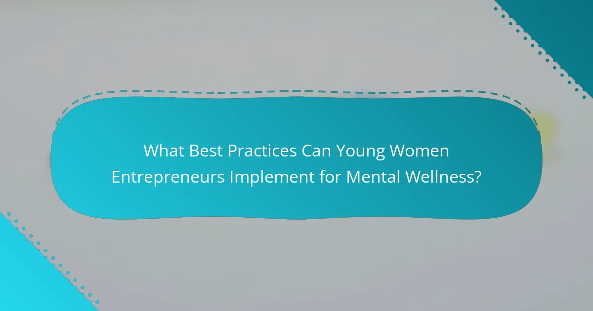 What Best Practices Can Young Women Entrepreneurs Implement for Mental Wellness?