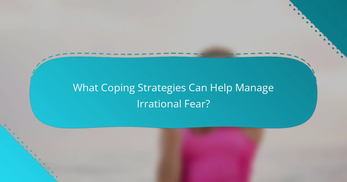 What Coping Strategies Can Help Manage Irrational Fear?
