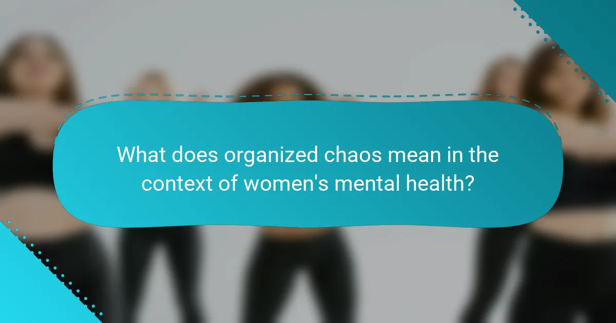 What does organized chaos mean in the context of women's mental health?