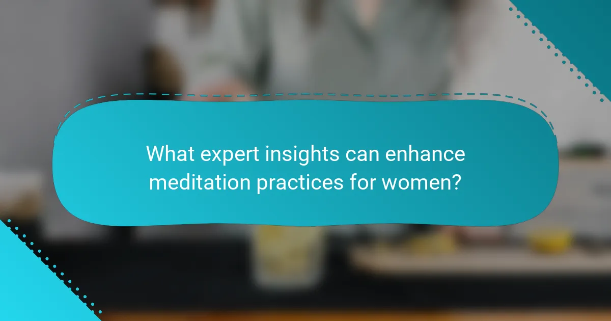 What expert insights can enhance meditation practices for women?
