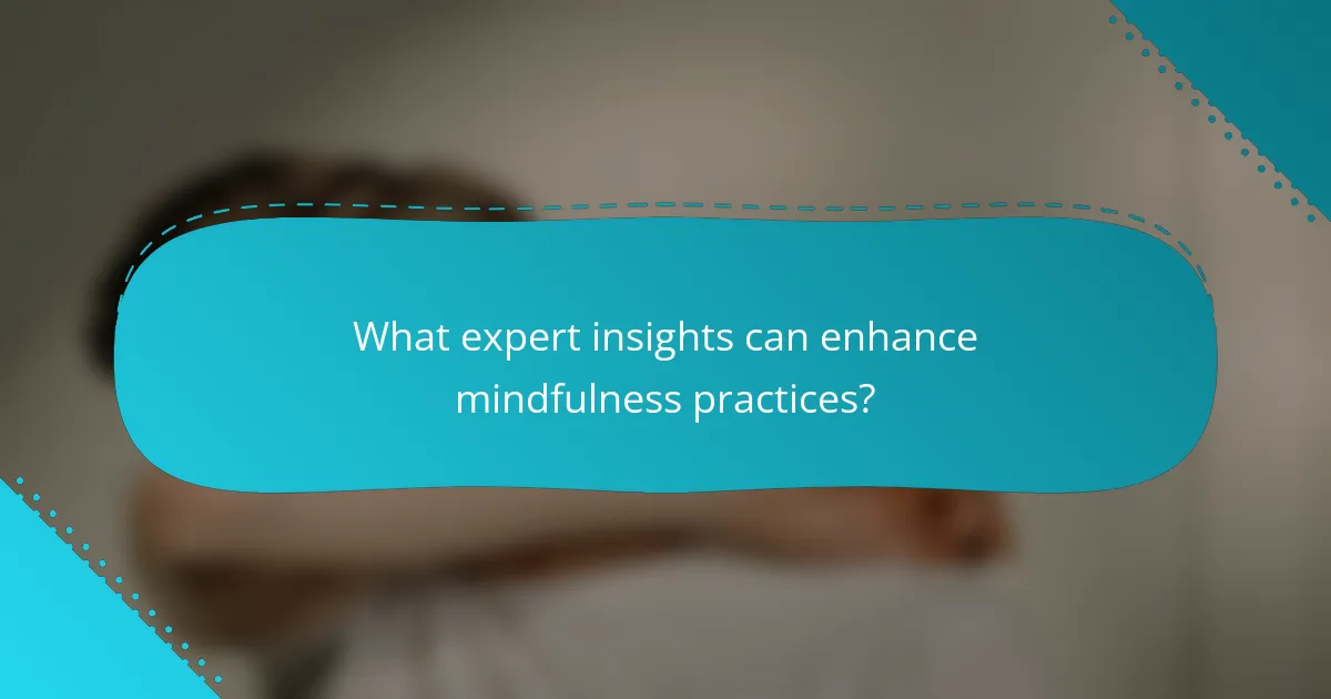 What expert insights can enhance mindfulness practices?