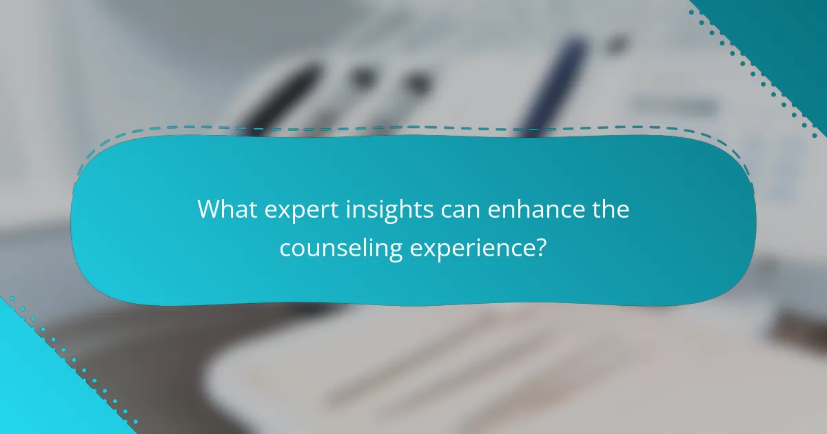 What expert insights can enhance the counseling experience?