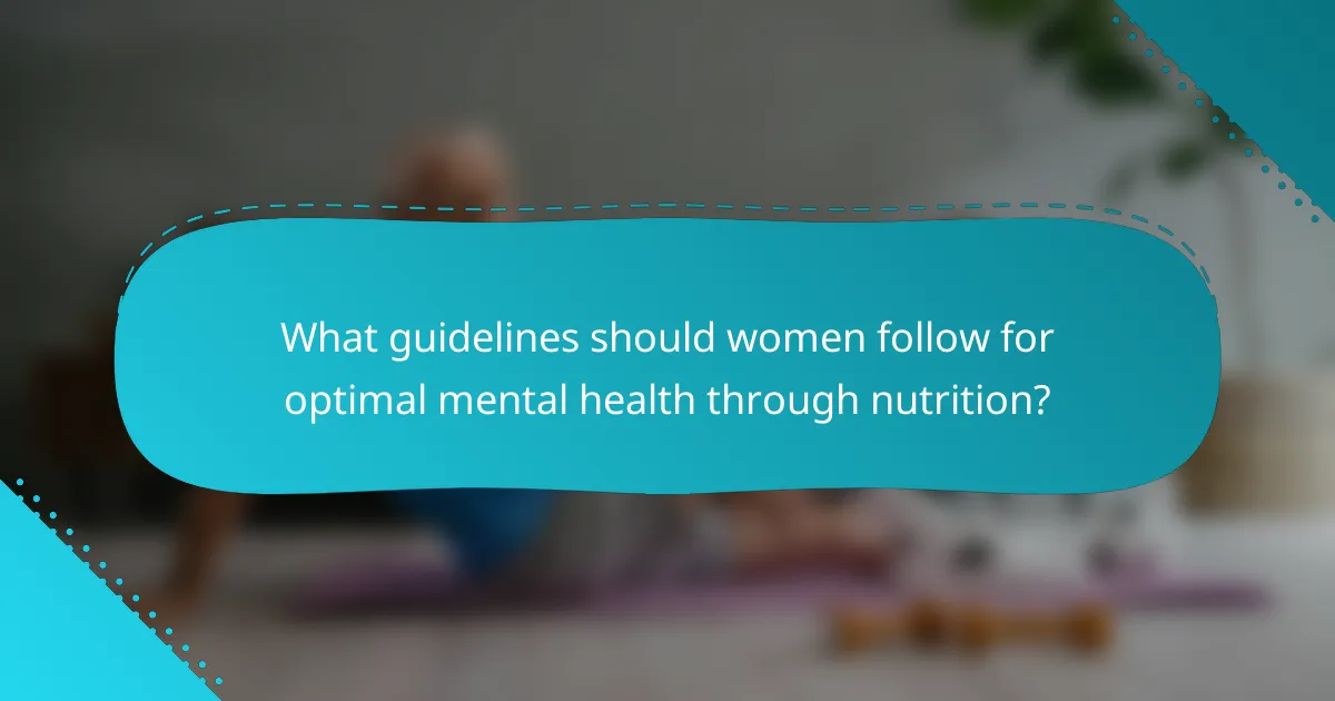 What guidelines should women follow for optimal mental health through nutrition?