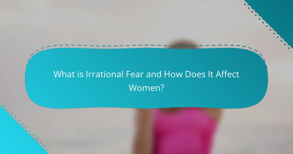 What is Irrational Fear and How Does It Affect Women?