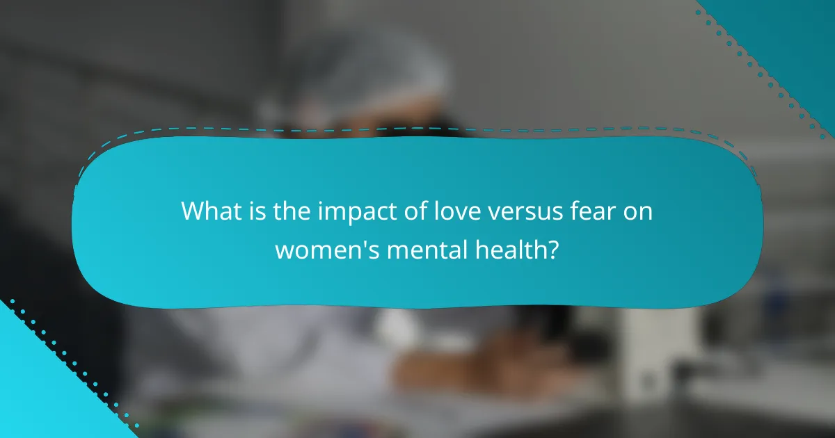 What is the impact of love versus fear on women's mental health?