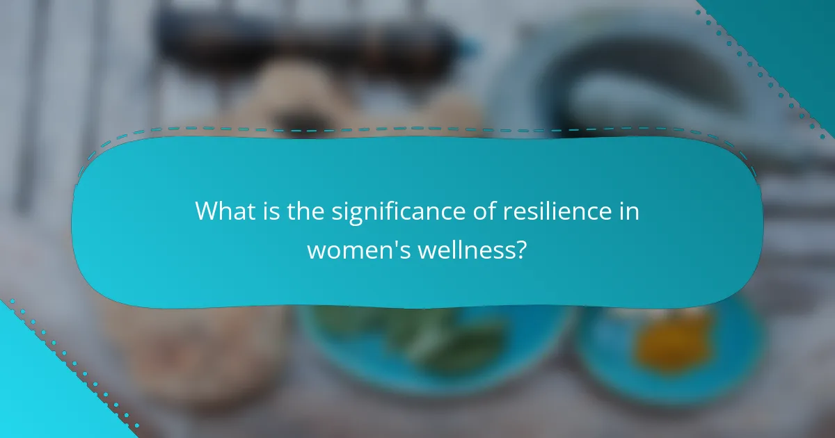 What is the significance of resilience in women's wellness?