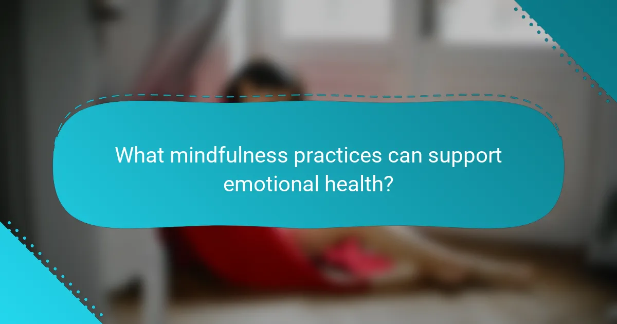 What mindfulness practices can support emotional health?